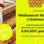 Wielkanocne Warsztaty z Drewnochronem – ruszyły zapisy